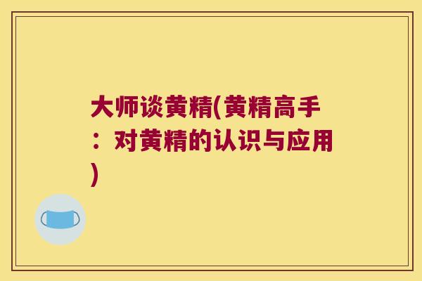 大师谈黄精(黄精高手：对黄精的认识与应用)