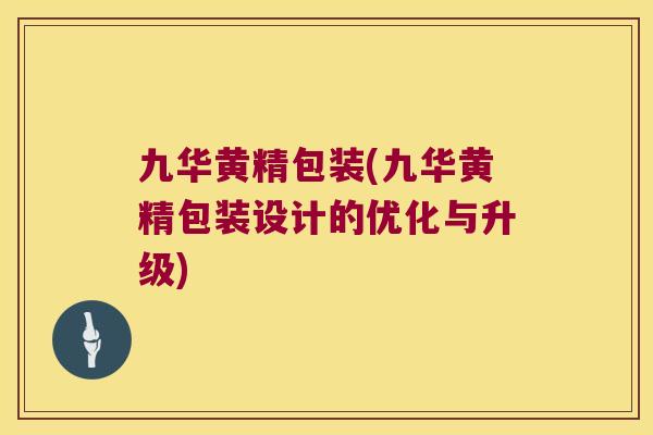 九华黄精包装(九华黄精包装设计的优化与升级) 九华黄精包装(九华黄精包装设计的优化与升级)