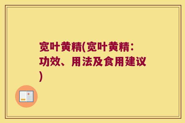 宽叶黄精(宽叶黄精:功效、用法及食用建议) 宽叶黄精(宽叶黄精:功效、用法及食用建议)
