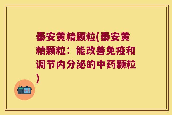泰安黄精颗粒(泰安黄精颗粒:能改善和调节的颗粒) 泰安黄精颗粒(泰安黄精颗粒:能改善和调节的颗粒)