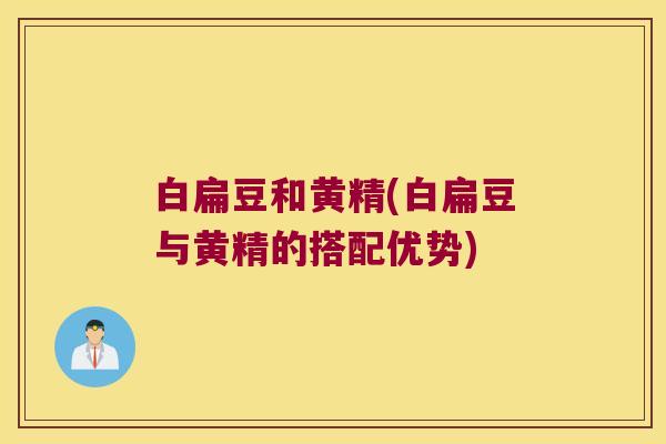 白扁豆和黄精(白扁豆与黄精的搭配优势)