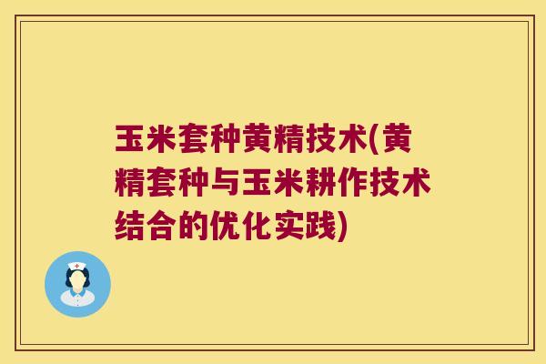 玉米套种黄精技术(黄精套种与玉米耕作技术结合的优化实践) 玉米套种黄精技术(黄精套种与玉米耕作技术结合的优化实践)