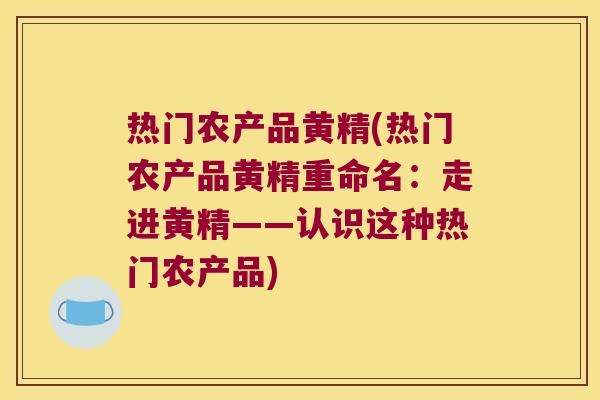 热门农产品黄精(热门农产品黄精重命名:走进黄精——认识这种热门农产品) 热门农产品黄精(热门农产品黄精重命名:走进黄精——认识这种热门农产品)