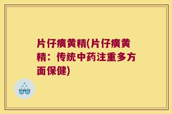 片仔癀黄精(片仔癀黄精：传统注重多方面保健)