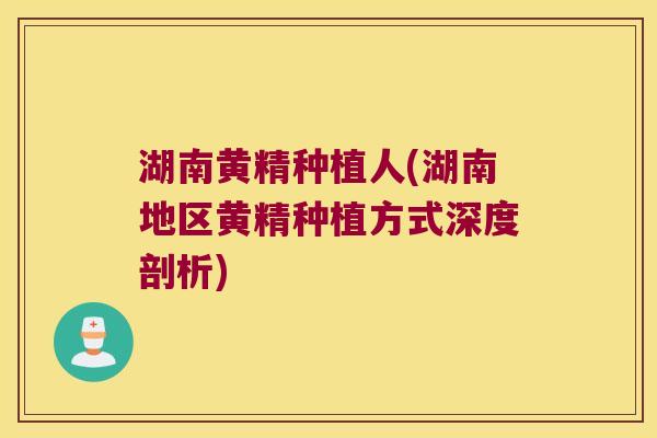 湖南黄精种植人(湖南地区黄精种植方式深度剖析)