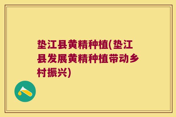 垫江县黄精种植(垫江县发展黄精种植带动乡村振兴) 垫江县黄精种植(垫江县发展黄精种植带动乡村振兴)