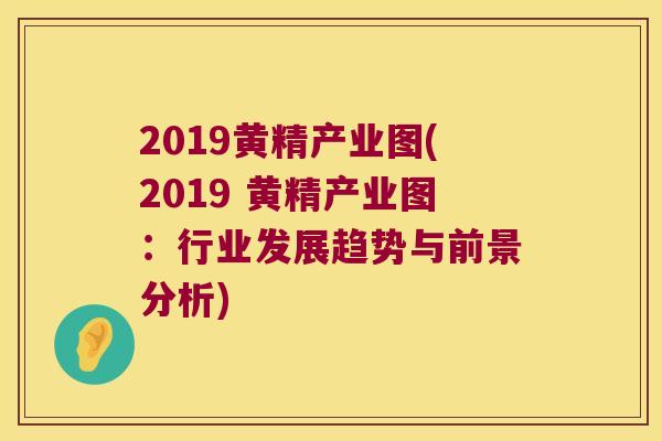 2019黄精产业图(2019 黄精产业图：行业发展趋势与前景分析)