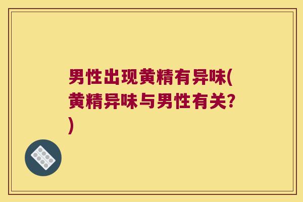 男性出现黄精有异味(黄精异味与男性有关？)