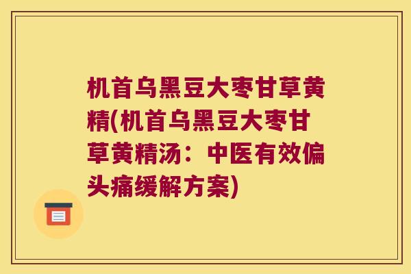 机首乌黑豆大枣甘草黄精(机首乌黑豆大枣甘草黄精汤：中医有效缓解方案)