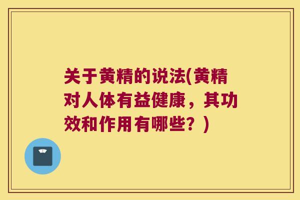 关于黄精的说法(黄精对人体有益健康，其功效和作用有哪些？)
