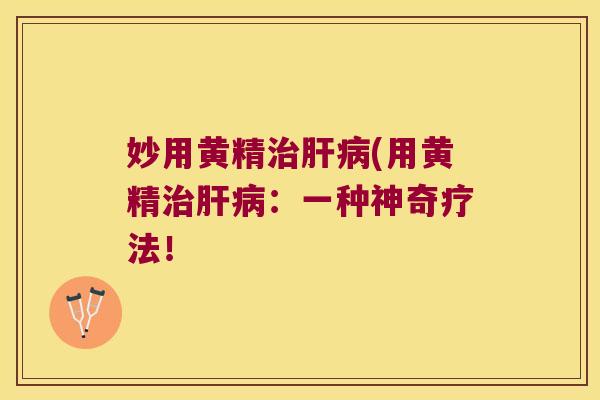 妙用黄精(用黄精：一种神奇疗法！
