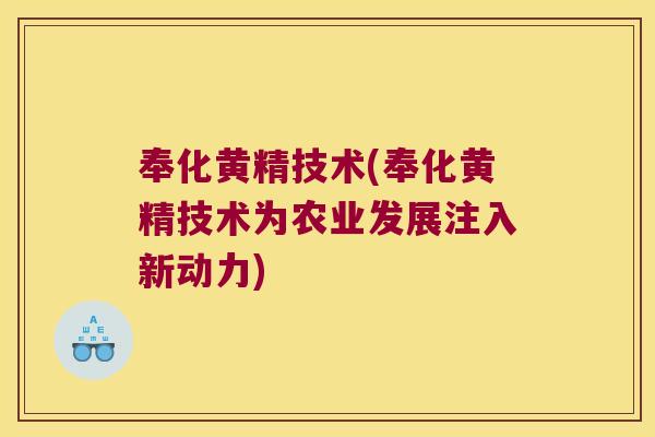 奉化黄精技术(奉化黄精技术为农业发展注入新动力)