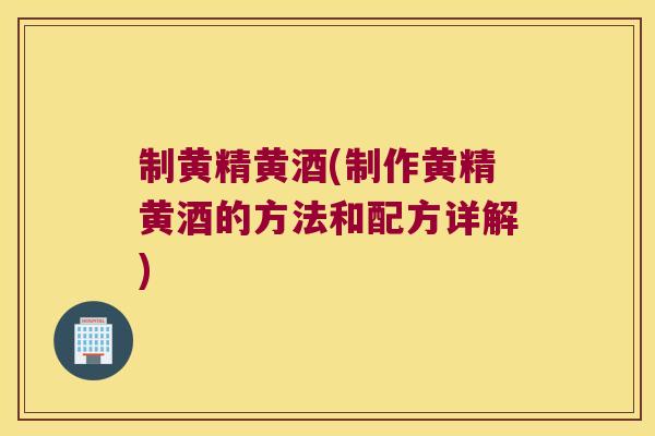 制黄精黄酒(制作黄精黄酒的方法和配方详解)