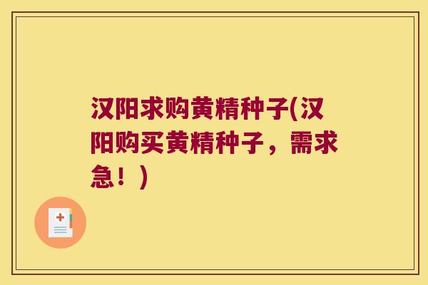 汉阳求购黄精种子(汉阳购买黄精种子,需求急!) 汉阳求购黄精种子(汉阳购买黄精种子,需求急!)