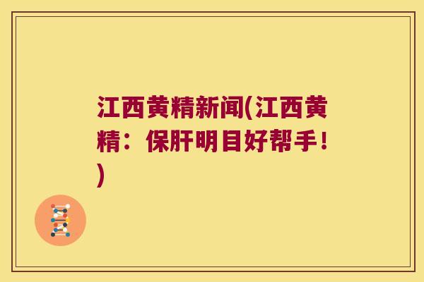 江西黄精新闻(江西黄精:明目好帮手!) 江西黄精新闻(江西黄精:明目好帮手!)