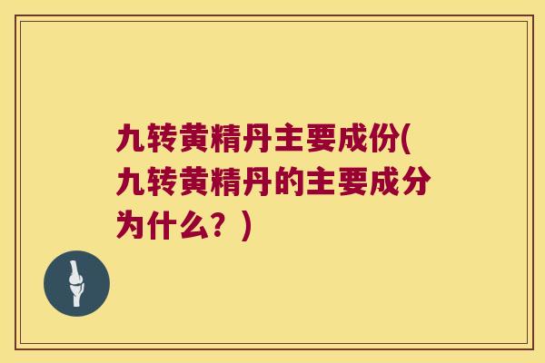 九转黄精丹主要成份(九转黄精丹的主要成分为什么？)