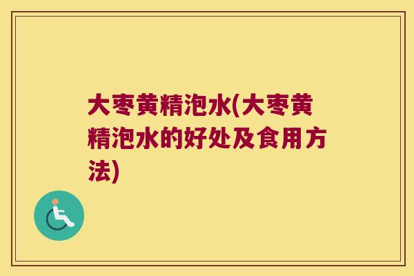 大枣黄精泡水(大枣黄精泡水的好处及食用方法) 大枣黄精泡水(大枣黄精泡水的好处及食用方法)