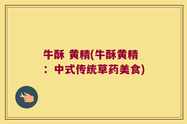 牛酥 黄精(牛酥黄精：中式传统草药美食)