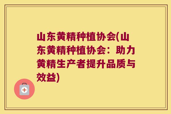 山东黄精种植协会(山东黄精种植协会:助力黄精生产者提升品质与效益) 山东黄精种植协会(山东黄精种植协会:助力黄精生产者提升品质与效益)