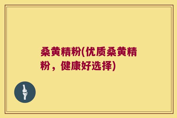 桑黄精粉(优质桑黄精粉,健康好选择) 桑黄精粉(优质桑黄精粉,健康好选择)