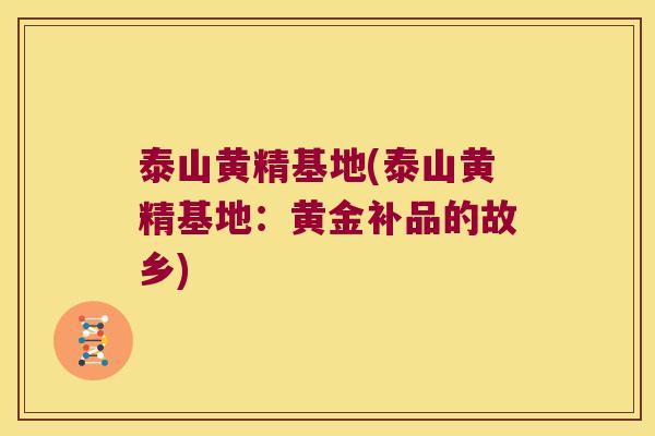 泰山黄精基地(泰山黄精基地：黄金补品的故乡)