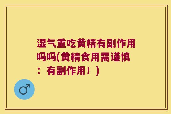 湿气重吃黄精有副作用吗吗(黄精食用需谨慎：有副作用！)
