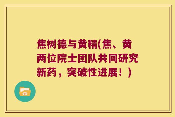 焦树德与黄精(焦、黄两位院士团队共同研究新药,突破性进展!) 焦树德与黄精(焦、黄两位院士团队共同研究新药,突破性进展!)