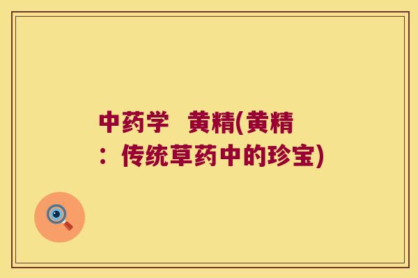 学 黄精(黄精:传统草药中的珍宝) 学 黄精(黄精:传统草药中的珍宝)