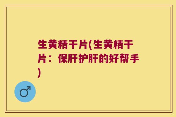 生黄精干片(生黄精干片：的好帮手)