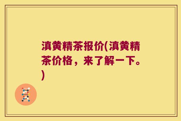 滇黄精茶报价(滇黄精茶价格,来了解一下。) 滇黄精茶报价(滇黄精茶价格,来了解一下。)