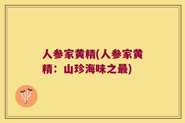 人参家黄精(人参家黄精：山珍海味之)