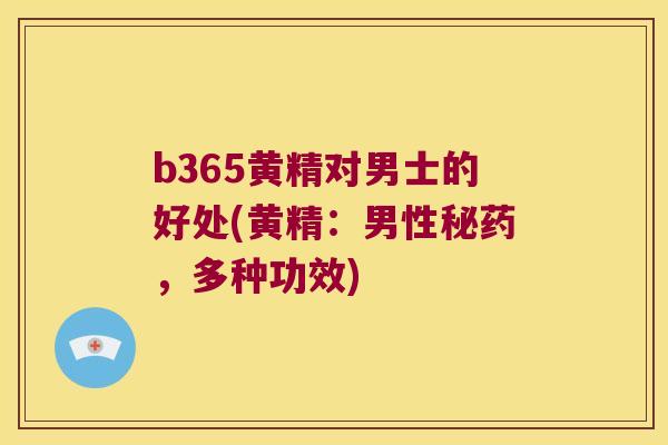 b365黄精对男士的好处(黄精：男性秘药，多种功效)