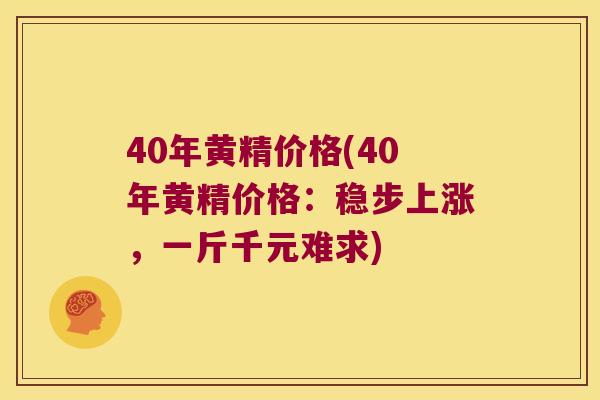 40年黄精价格(40年黄精价格:稳步上涨,一斤千元难求) 40年黄精价格(40年黄精价格:稳步上涨,一斤千元难求)