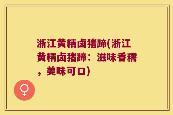 浙江黄精卤猪蹄(浙江黄精卤猪蹄:滋味香糯,美味可口) 浙江黄精卤猪蹄(浙江黄精卤猪蹄:滋味香糯,美味可口)