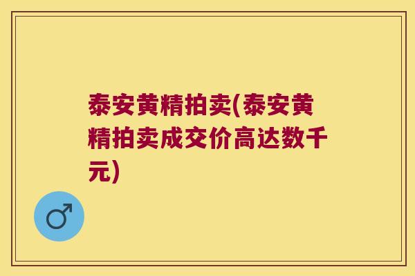 泰安黄精拍卖(泰安黄精拍卖成交价高达数千元)