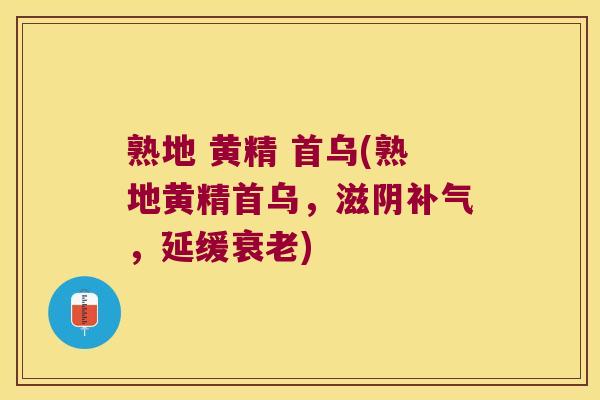 熟地 黄精 首乌(熟地黄精首乌，滋阴，延缓)