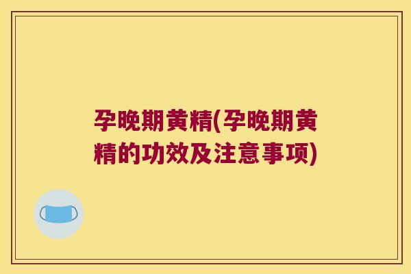 孕晚期黄精(孕晚期黄精的功效及注意事项) 孕晚期黄精(孕晚期黄精的功效及注意事项)