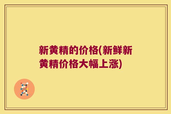 新黄精的价格(新鲜新黄精价格大幅上涨)