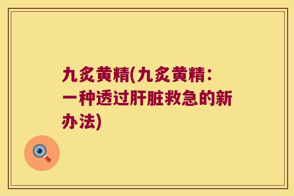 九炙黄精(九炙黄精：一种透过救急的新办法)