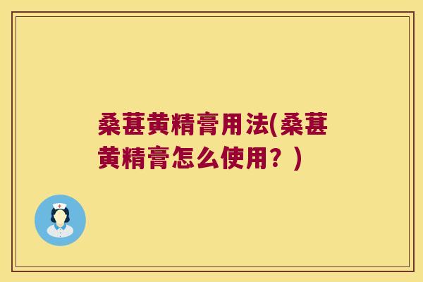 桑葚黄精膏用法(桑葚黄精膏怎么使用?) 桑葚黄精膏用法(桑葚黄精膏怎么使用?)
