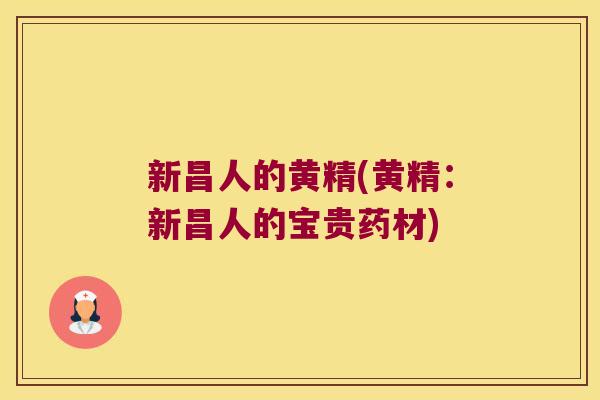 新昌人的黄精(黄精：新昌人的宝贵药材)