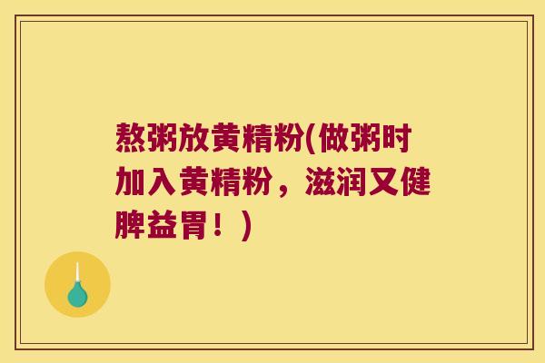 熬粥放黄精粉(做粥时加入黄精粉，滋润又健脾益胃！)