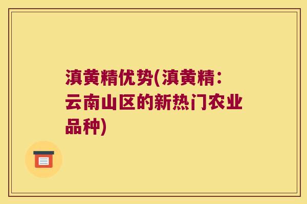 滇黄精优势(滇黄精：云南山区的新热门农业品种)