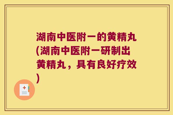湖南中医附一的黄精丸(湖南中医附一研制出黄精丸，具有良好疗效)