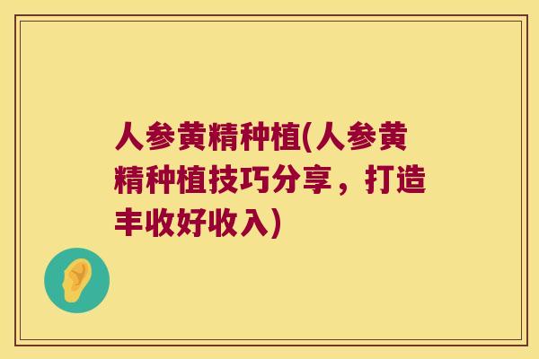 人参黄精种植(人参黄精种植技巧分享,打造丰收好收入) 人参黄精种植(人参黄精种植技巧分享,打造丰收好收入)