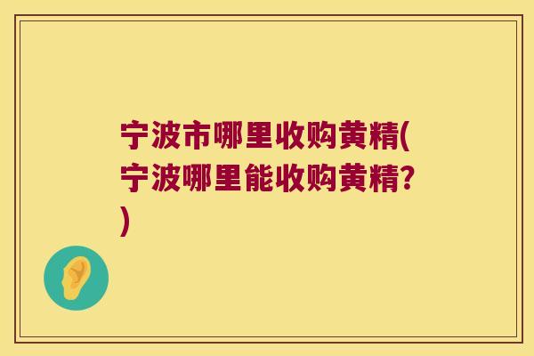 宁波市哪里收购黄精(宁波哪里能收购黄精？)