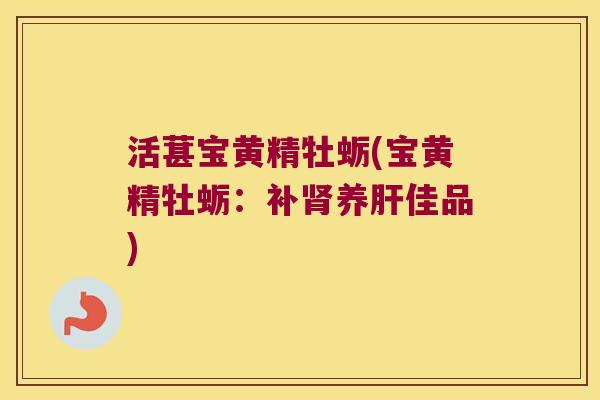 活葚宝黄精牡蛎(宝黄精牡蛎:补养佳品) 活葚宝黄精牡蛎(宝黄精牡蛎:补养佳品)