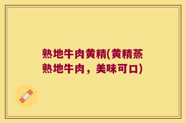 熟地牛肉黄精(黄精蒸熟地牛肉,美味可口) 熟地牛肉黄精(黄精蒸熟地牛肉,美味可口)