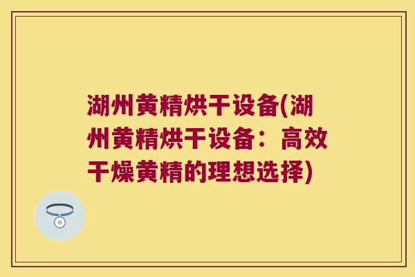 湖州黄精烘干设备(湖州黄精烘干设备：高效干燥黄精的理想选择)