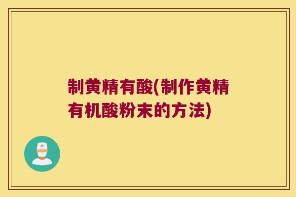 制黄精有酸(制作黄精有机酸粉末的方法) 制黄精有酸(制作黄精有机酸粉末的方法)
